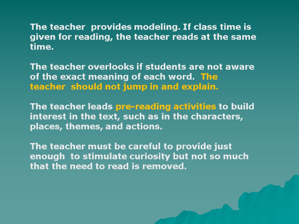 The teacher provides modeling. If class time is given for reading, the teacher reads